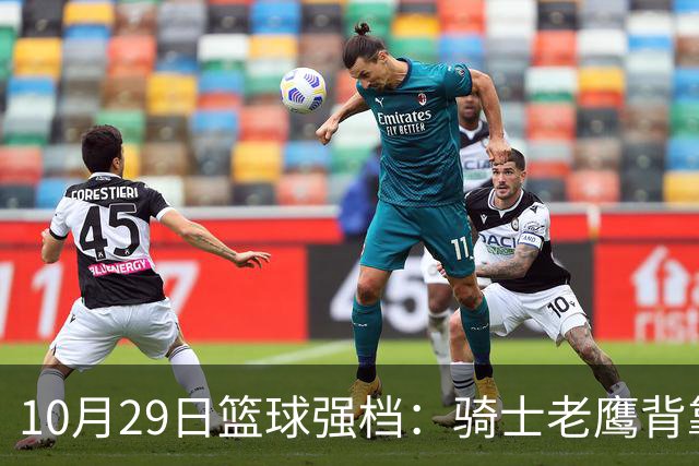 10月29日篮球强档：骑士老鹰背靠背对决